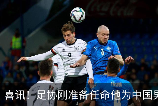 喜讯！足协刚准备任命他为中国男足亚运队新帅，他就带队四连胜